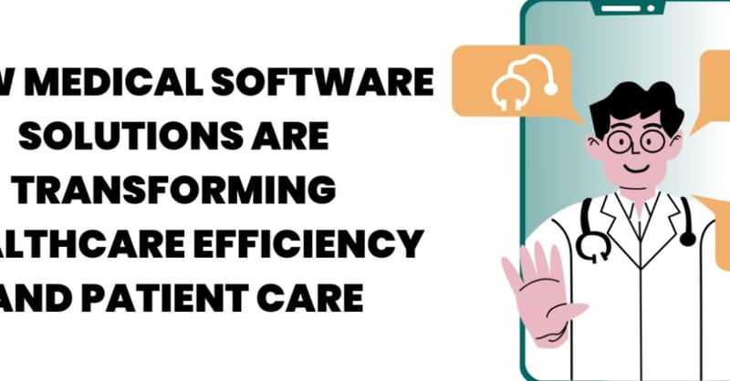 How Medical Software Solutions Are Transforming Healthcare Efficiency and Patient Care