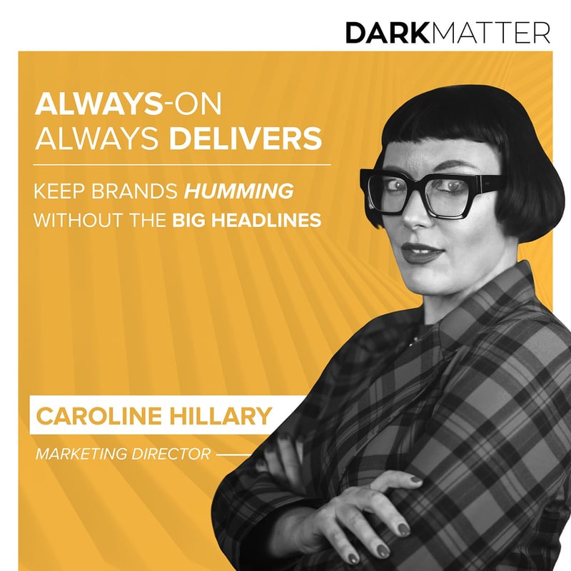 Always-On Always Delivers: Keep Brands Humming Without the Big Headlines