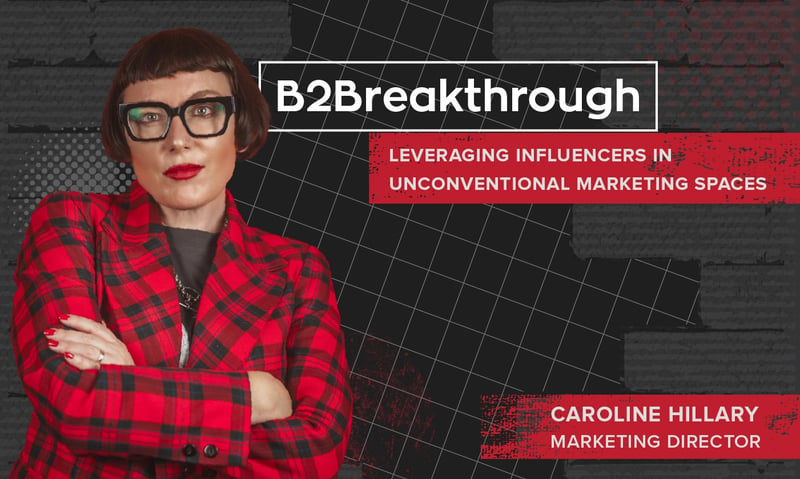 B2Breakthrough: Leveraging influencers in less conventional marketing spaces