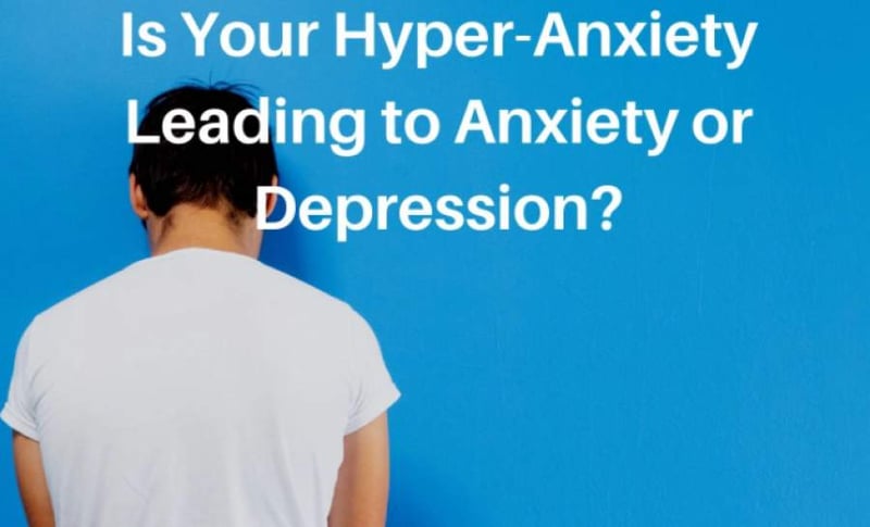 Can Your Hyper-Anxiety Lead to Depression?