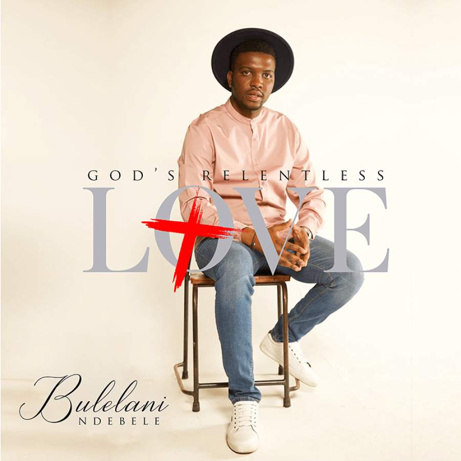 Bulelani Ndebele Releases inspirational debut gospel album ‘God’s Relentless Love’ feat the anthemic first single ‘Your Blood”